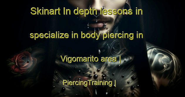 Skinart In-depth lessons in specialize in body piercing in Vigomarito area | PiercingTraining | PiercingClasses | SkinartTraining-Italy